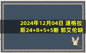 2024年12月04日 道格拉斯24+8+5+5断 郭艾伦缺阵 邹阳14+12 广州轻取福建